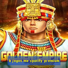 b jogos.me spotify premium